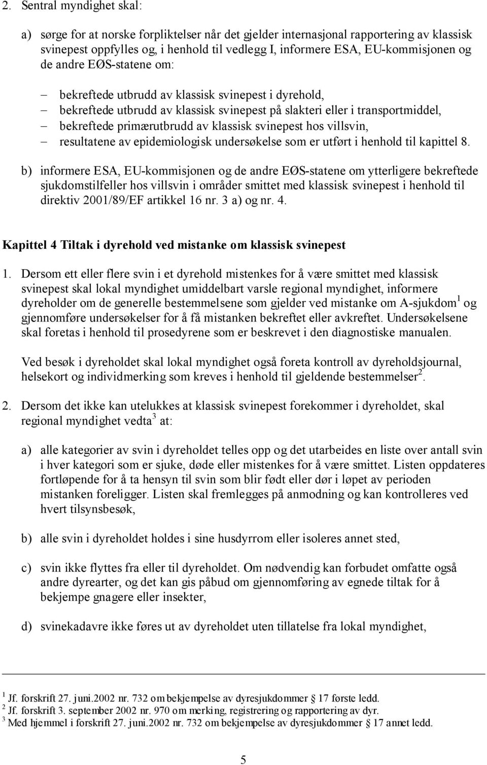 svinepest hos villsvin, resultatene av epidemiologisk undersøkelse som er utført i henhold til kapittel 8.