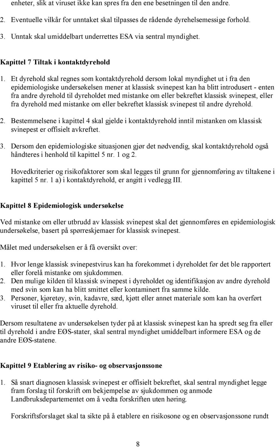 Et dyrehold skal regnes som kontaktdyrehold dersom lokal myndighet ut i fra den epidemiologiske undersøkelsen mener at klassisk svinepest kan ha blitt introdusert - enten fra andre dyrehold til