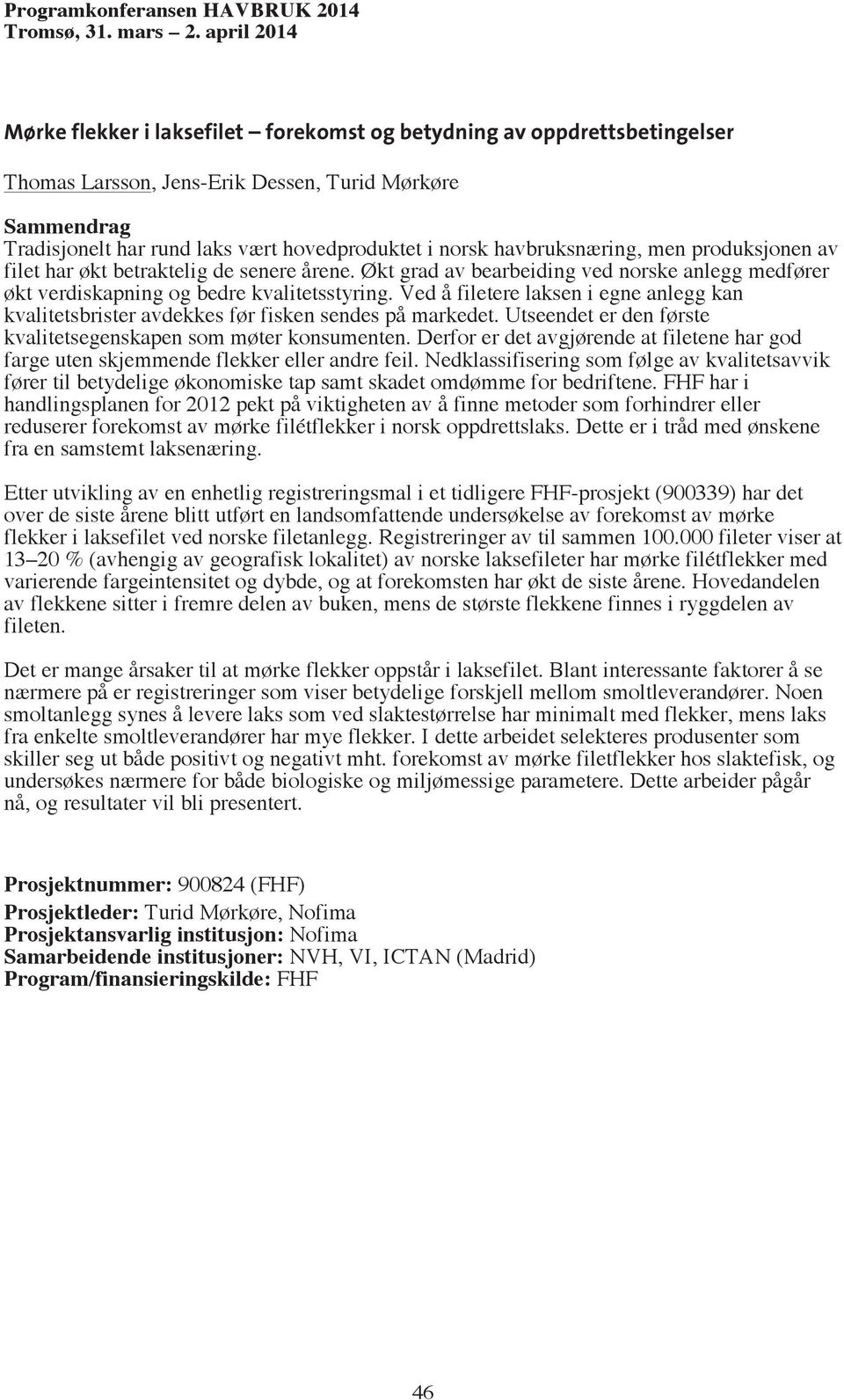 Ved å filetere laksen i egne anlegg kan kvalitetsbrister avdekkes før fisken sendes på markedet. Utseendet er den første kvalitetsegenskapen som møter konsumenten.