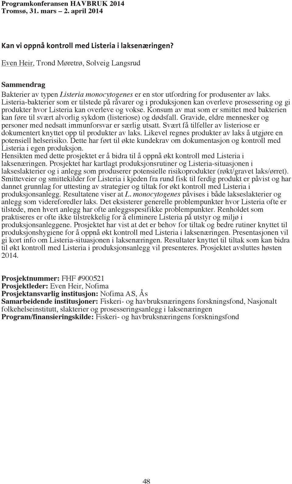 Konsum av mat som er smittet med bakterien kan føre til svært alvorlig sykdom (listeriose) og dødsfall. Gravide, eldre mennesker og personer med nedsatt immunforsvar er særlig utsatt.