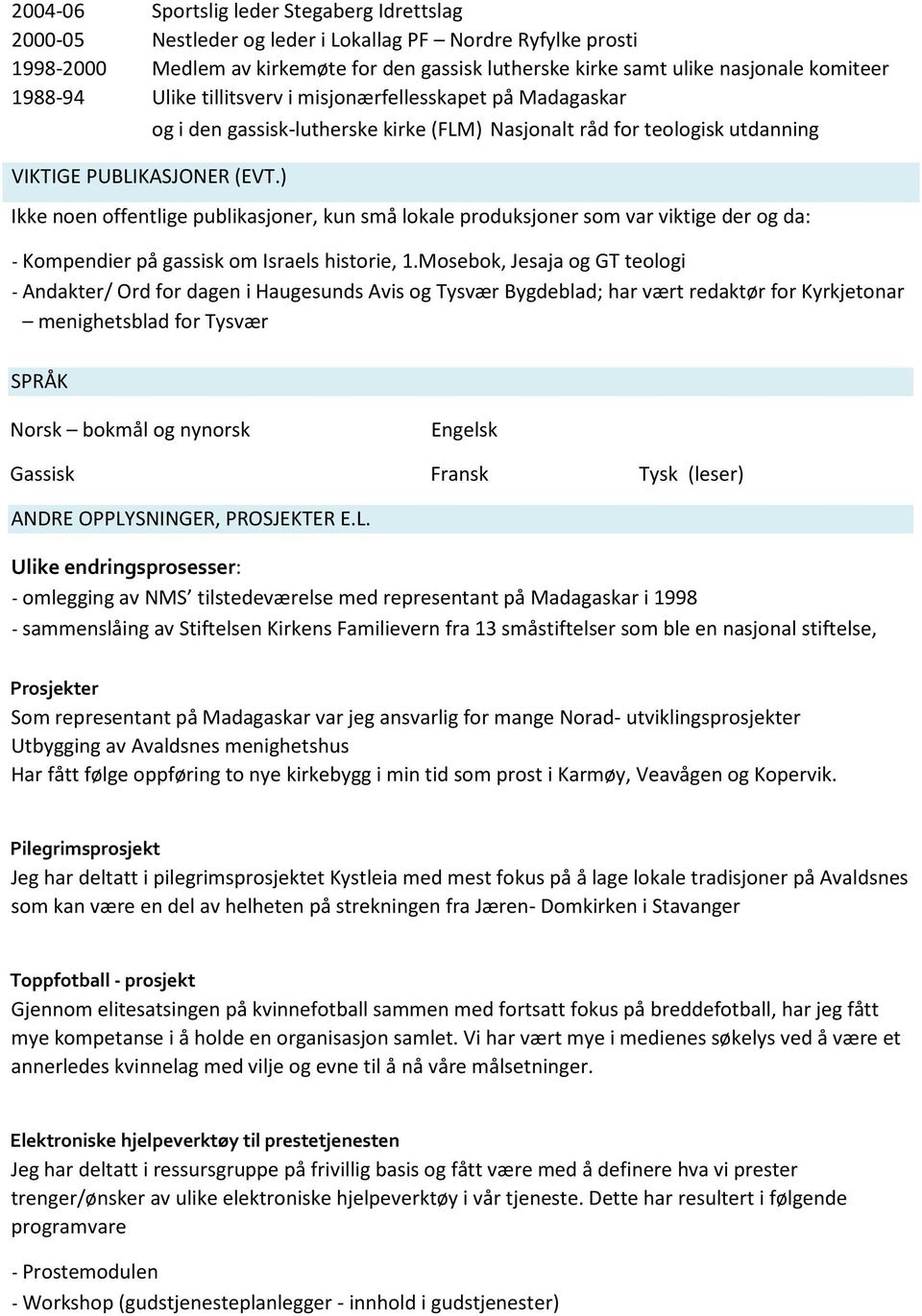 ) og i den gassisk-lutherske kirke (FLM) Nasjonalt råd for teologisk utdanning Ikke noen offentlige publikasjoner, kun små lokale produksjoner som var viktige der og da: - Kompendier på gassisk om