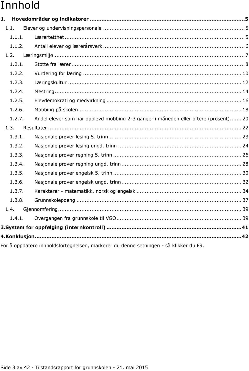 Andel elever som har opplevd mobbing 2-3 ganger i måneden eller oftere (prosent)... 20 1.3. Resultater... 22 1.3.1. Nasjonale prøver lesing 5. trinn... 23 1.3.2. Nasjonale prøver lesing ungd. trinn... 24 1.