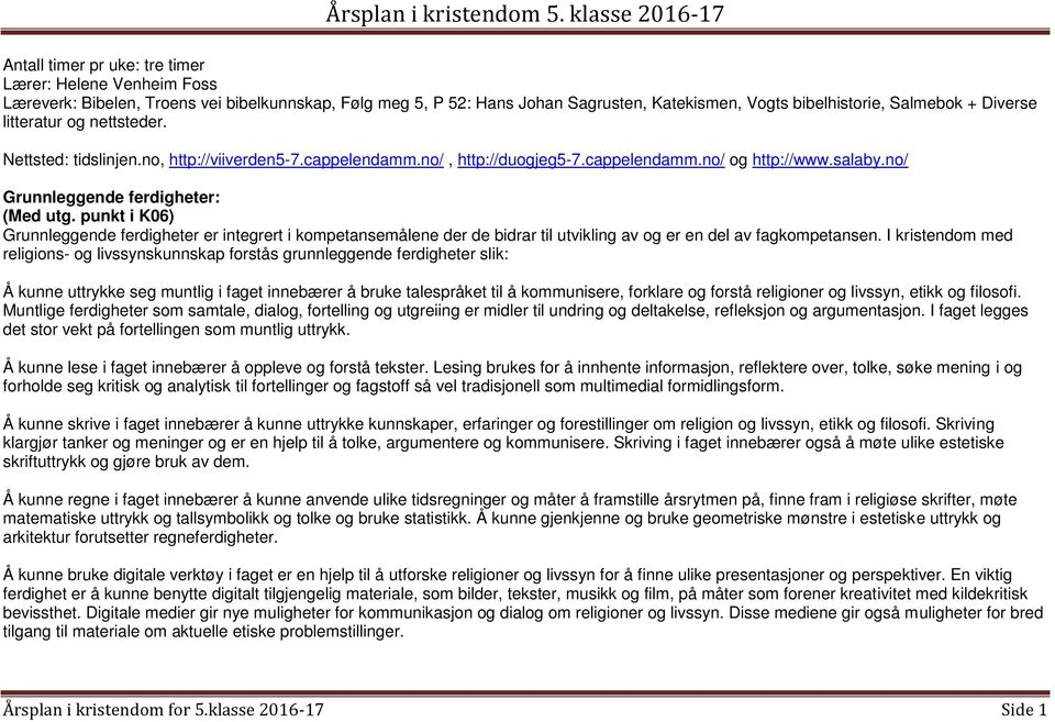 punkt i K06) Grunnleggende ferdigheter er integrert i kompetansemålene der de bidrar til utvikling av og er en del av fagkompetansen.