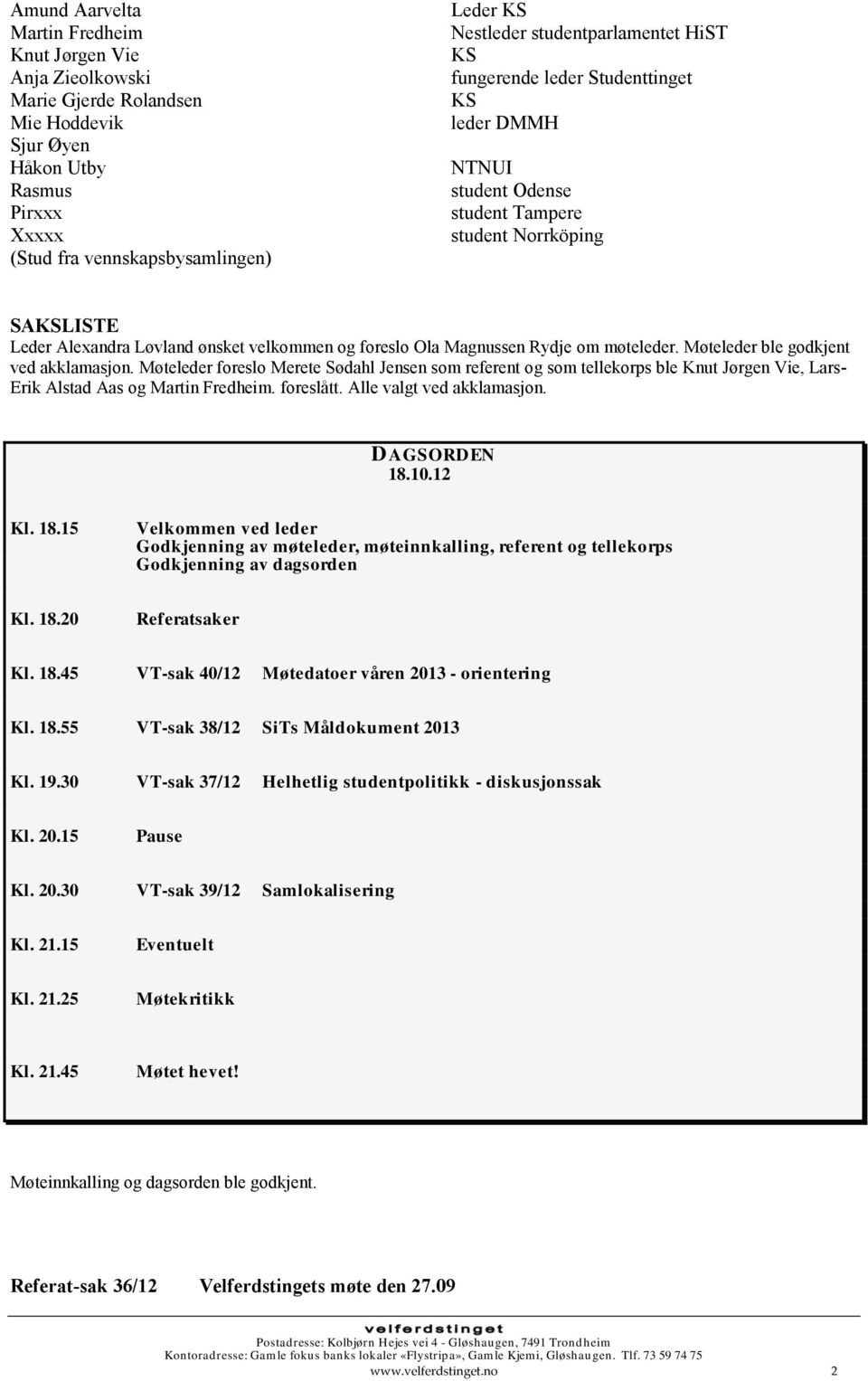 Rydje om møteleder. Møteleder ble godkjent ved akklamasjon. Møteleder foreslo Merete Sødahl Jensen som referent og som tellekorps ble Knut Jørgen Vie, Lars- Erik Alstad Aas og Martin Fredheim.