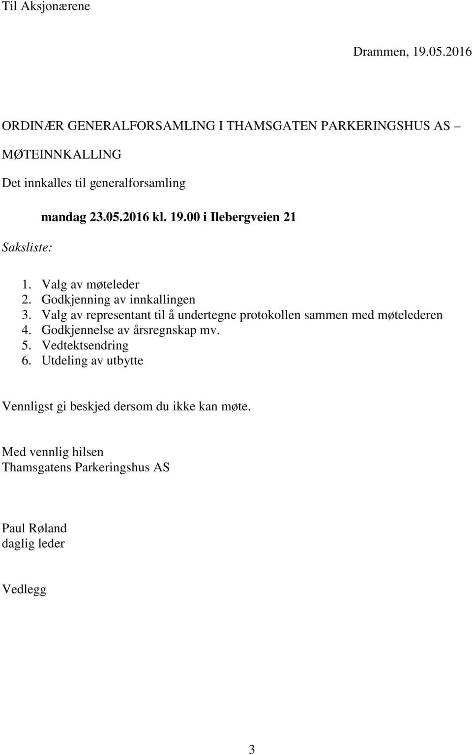 19.00 i Ilebergveien 21 Saksliste: 1. Valg av møteleder 2. Godkjenning av innkallingen 3.