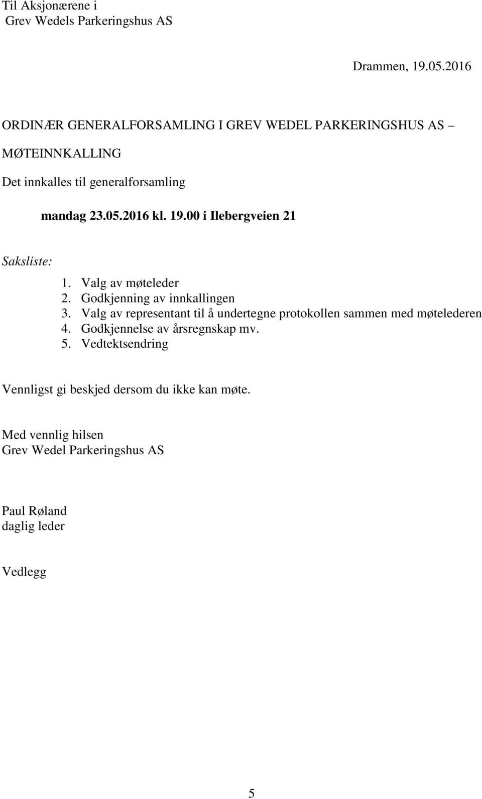 19.00 i Ilebergveien 21 Saksliste: 1. Valg av møteleder 2. Godkjenning av innkallingen 3.