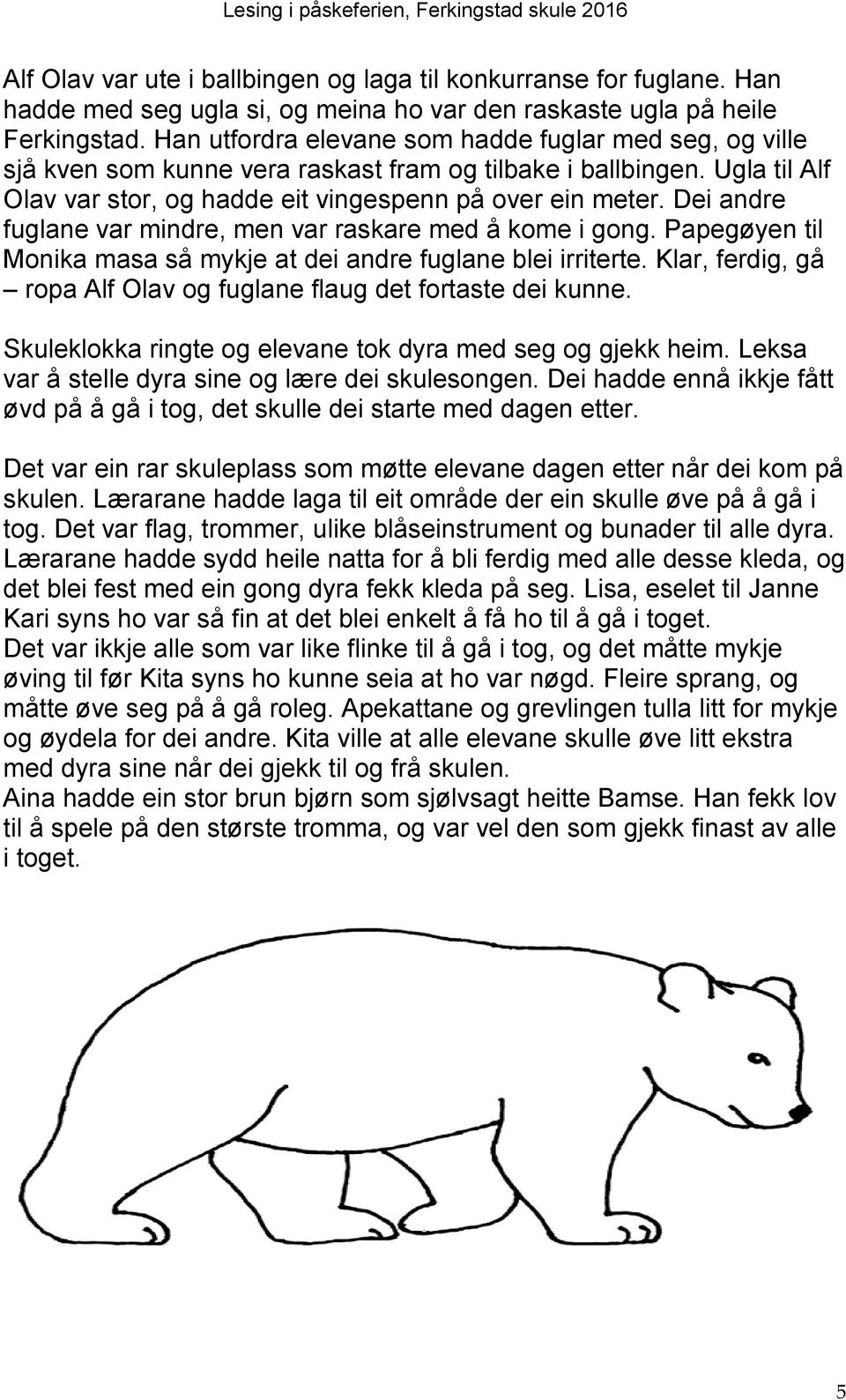 Dei andre fuglane var mindre, men var raskare med å kome i gong. Papegøyen til Monika masa så mykje at dei andre fuglane blei irriterte.