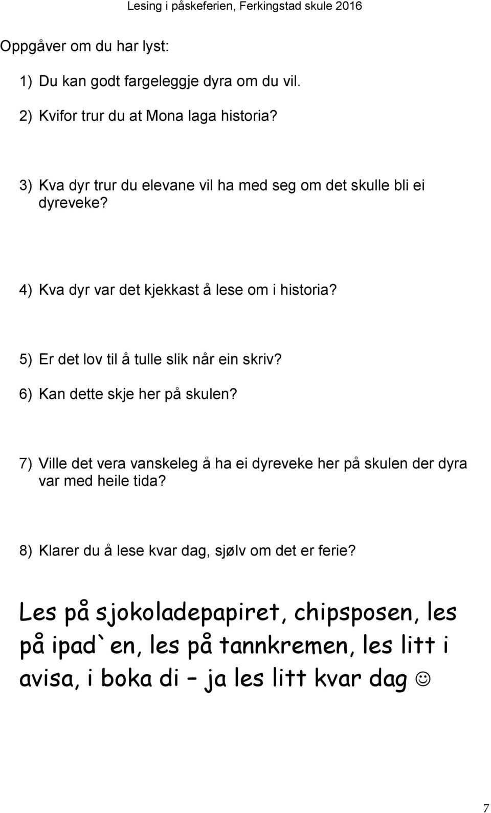 5) Er det lov til å tulle slik når ein skriv? 6) Kan dette skje her på skulen?