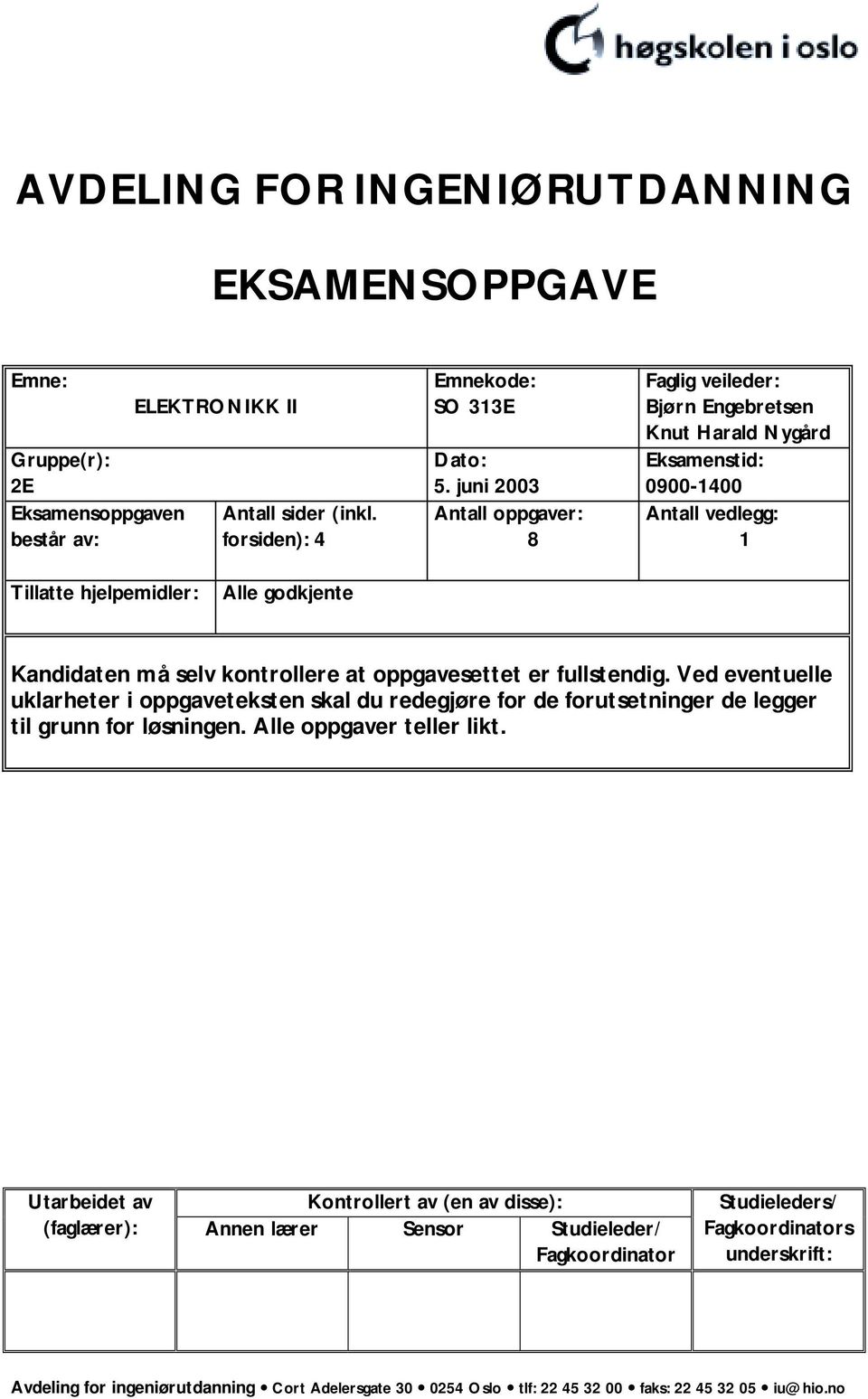 oppgavesettet er fullstendig. Ved eventuelle uklarheter i oppgaveteksten skal du redegjøre for de forutsetninger de legger til grunn for løsningen. Alle oppgaver teller likt.