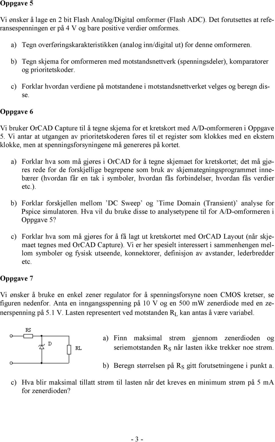 c) Forklar hvordan verdiene på motstandene i motstandsnettverket velges og beregn disse. Oppgave 6 Vi bruker OrCAD Capture til å tegne skjema for et kretskort med A/D-omformeren i Oppgave 5.