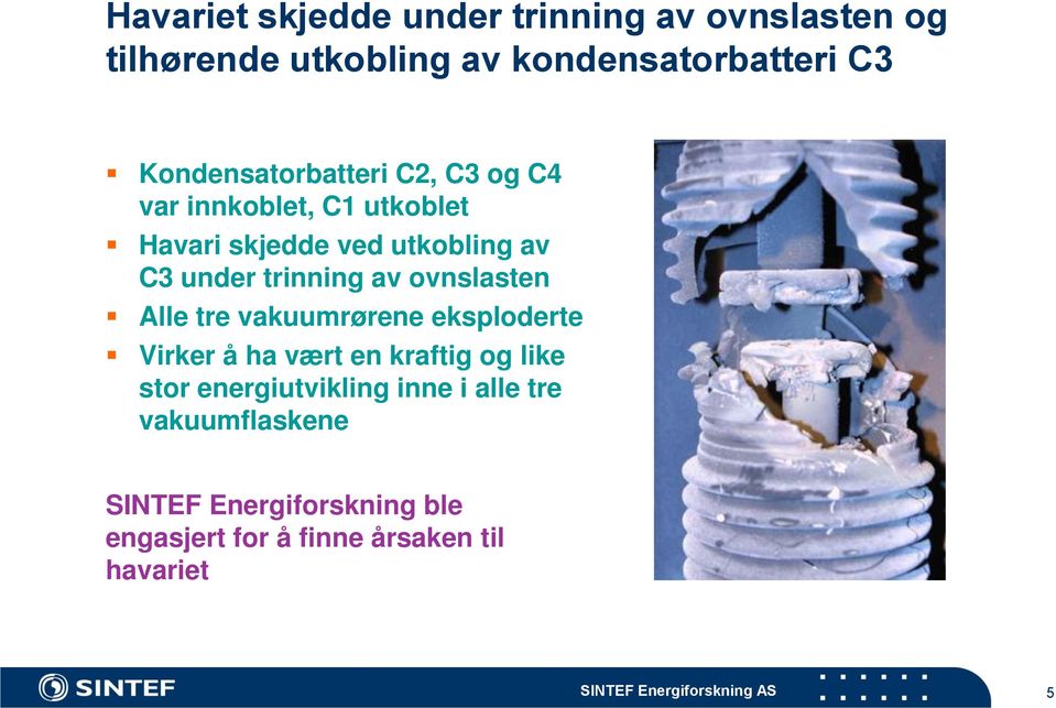 av ovnslasten Alle tre vakuumrørene eksploderte Virker å ha vært en kraftig og like stor energiutvikling inne