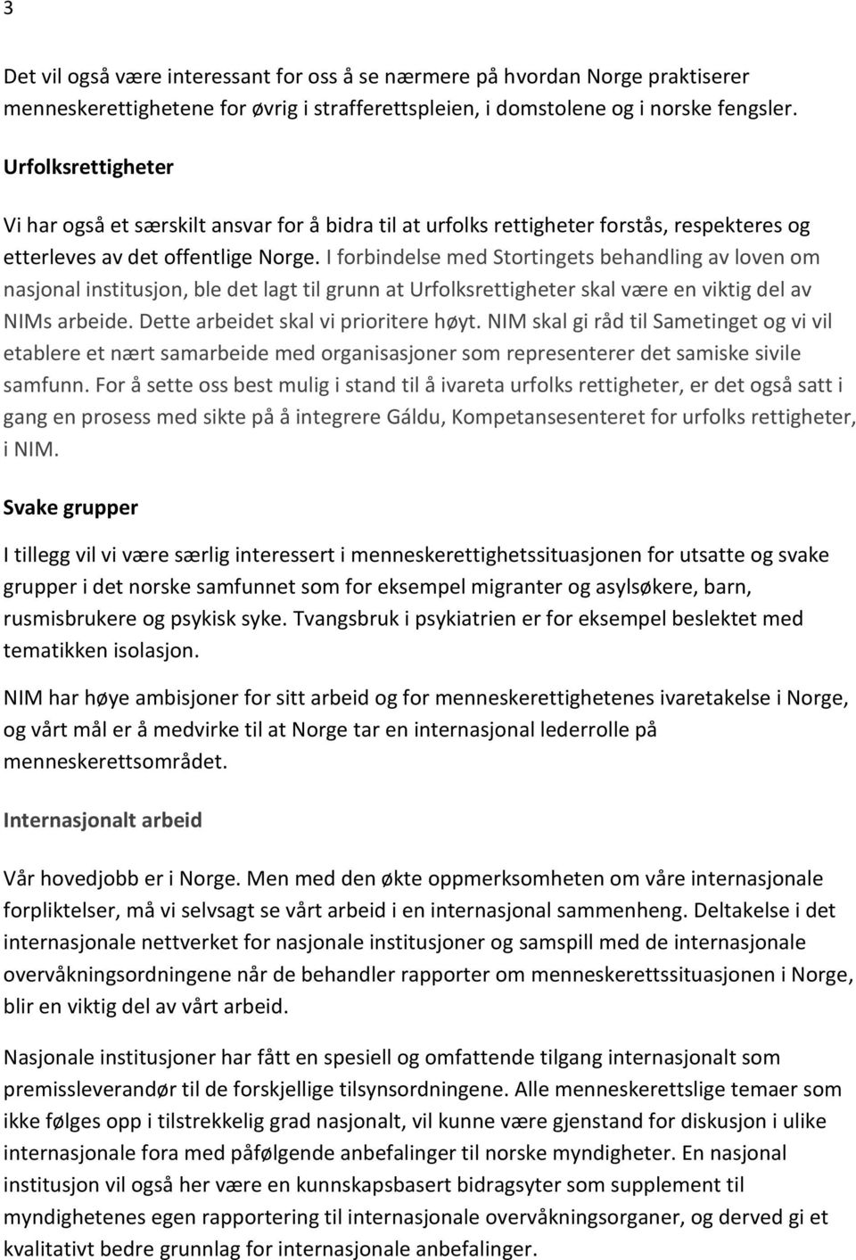 I forbindelse med Stortingets behandling av loven om nasjonal institusjon, ble det lagt til grunn at Urfolksrettigheter skal være en viktig del av NIMs arbeide. Dette arbeidet skal vi prioritere høyt.