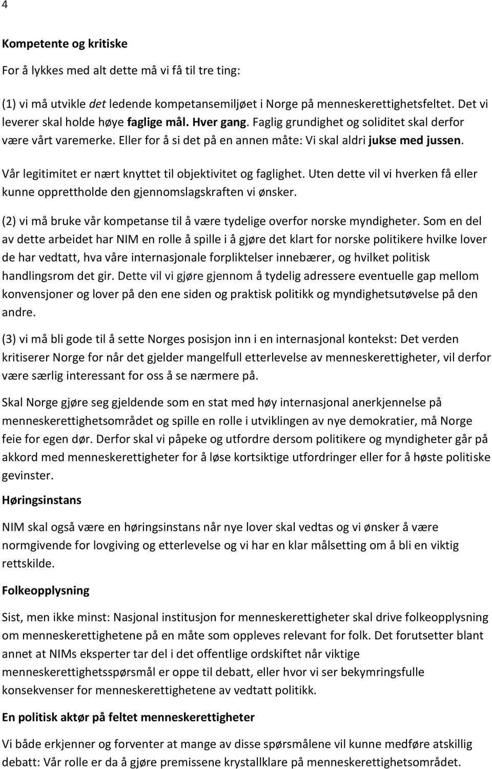 Vår legitimitet er nært knyttet til objektivitet og faglighet. Uten dette vil vi hverken få eller kunne opprettholde den gjennomslagskraften vi ønsker.