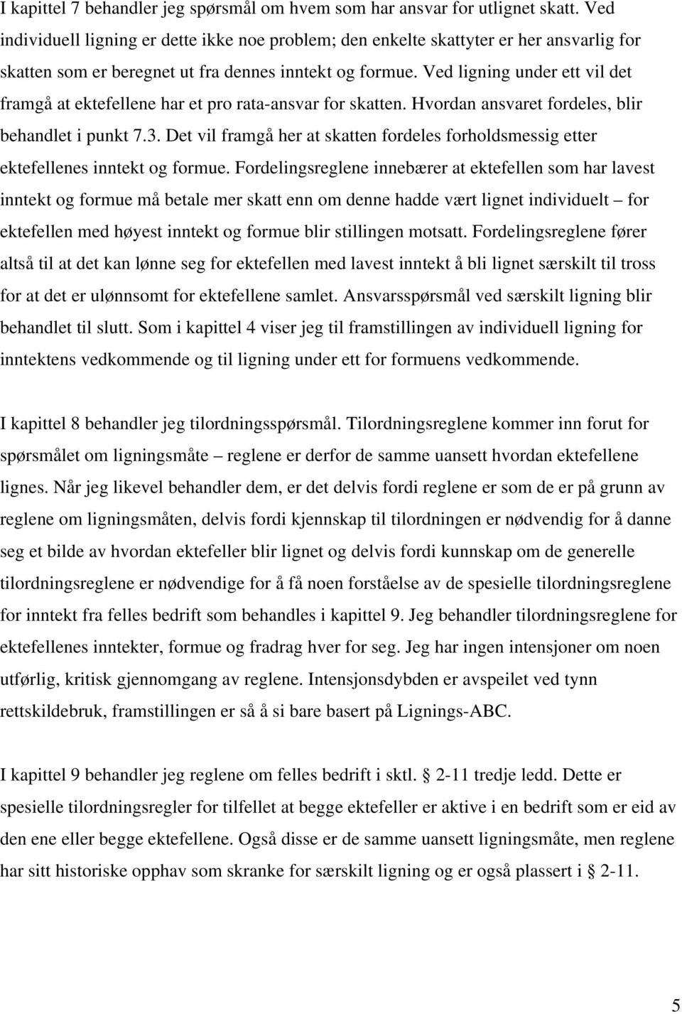 Ved ligning under ett vil det framgå at ektefellene har et pro rata-ansvar for skatten. Hvordan ansvaret fordeles, blir behandlet i punkt 7.3.