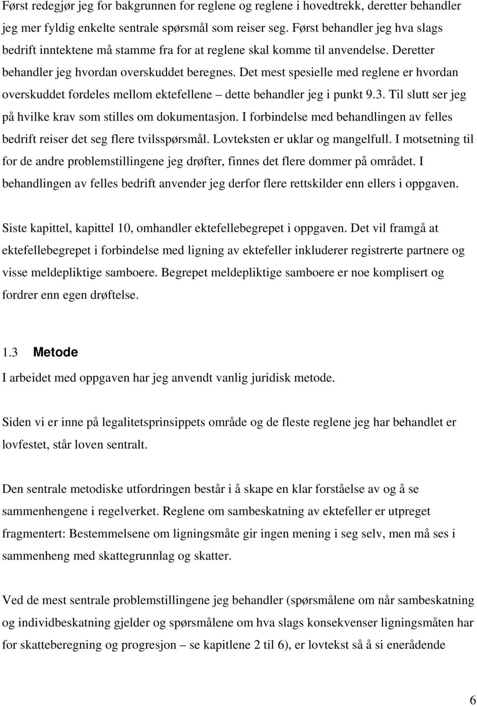 Det mest spesielle med reglene er hvordan overskuddet fordeles mellom ektefellene dette behandler jeg i punkt 9.3. Til slutt ser jeg på hvilke krav som stilles om dokumentasjon.