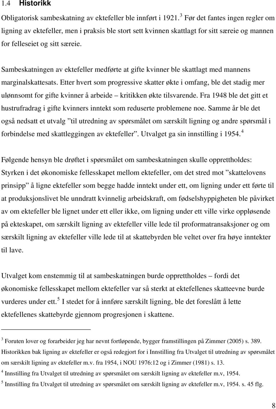 Sambeskatningen av ektefeller medførte at gifte kvinner ble skattlagt med mannens marginalskattesats.