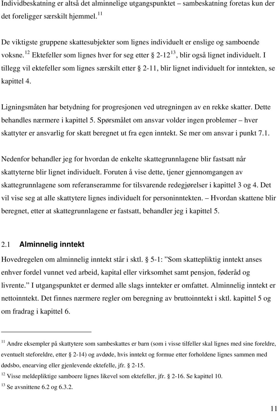 I tillegg vil ektefeller som lignes særskilt etter 2-11, blir lignet individuelt for inntekten, se kapittel 4. Ligningsmåten har betydning for progresjonen ved utregningen av en rekke skatter.