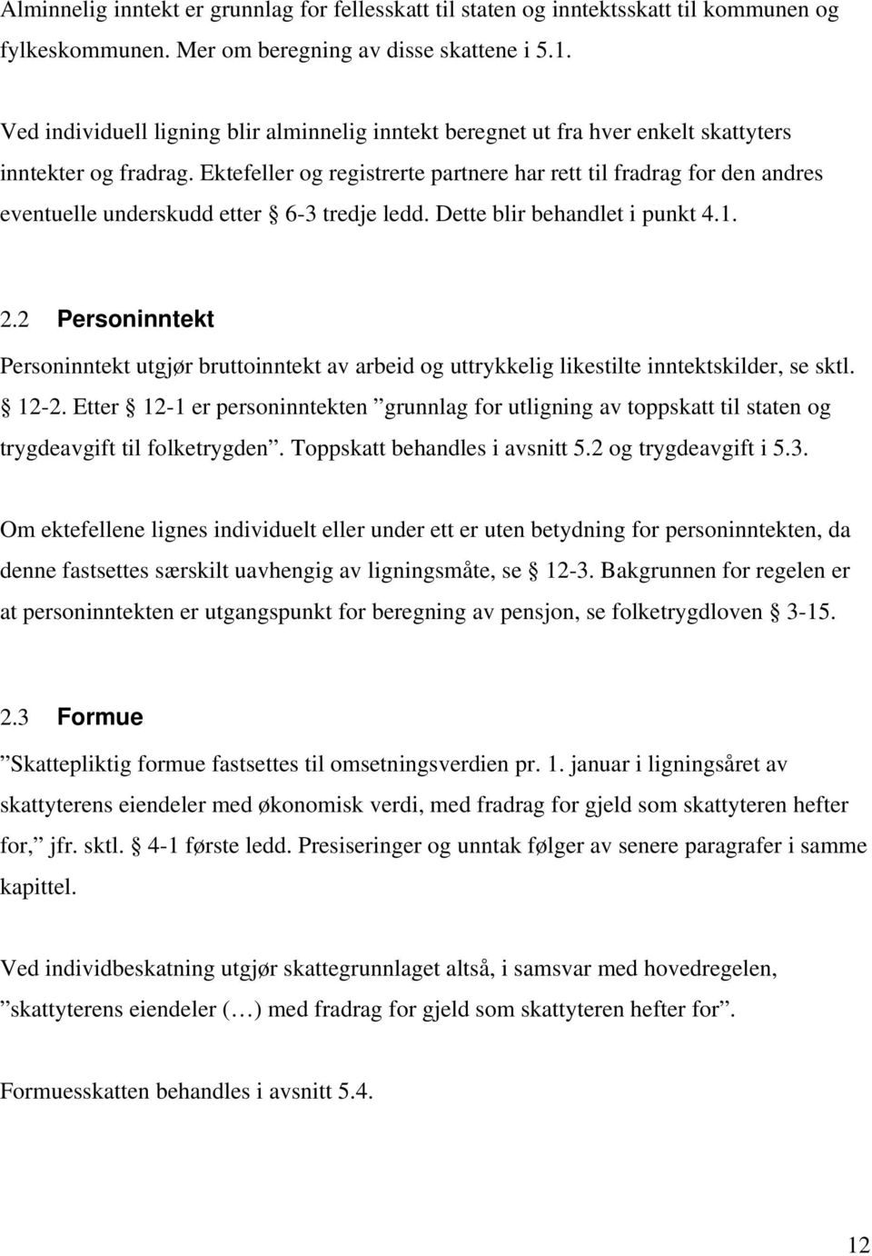 Ektefeller og registrerte partnere har rett til fradrag for den andres eventuelle underskudd etter 6-3 tredje ledd. Dette blir behandlet i punkt 4.1. 2.