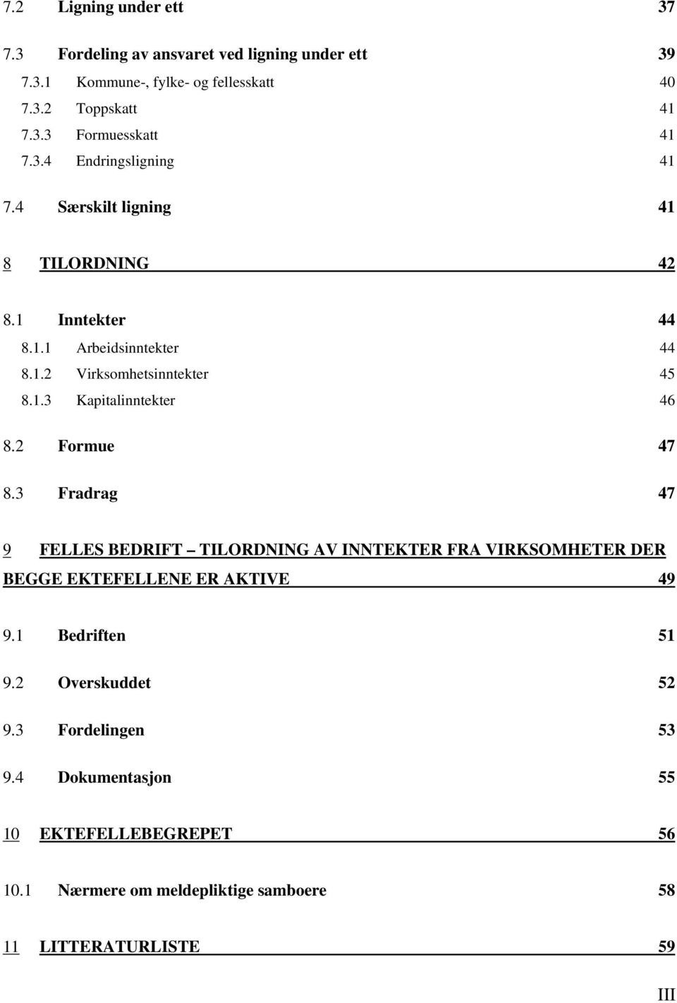 2 Formue 47 8.3 Fradrag 47 9 FELLES BEDRIFT TILORDNING AV INNTEKTER FRA VIRKSOMHETER DER BEGGE EKTEFELLENE ER AKTIVE 49 9.1 Bedriften 51 9.