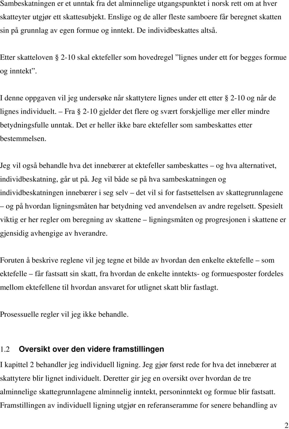 Etter skatteloven 2-10 skal ektefeller som hovedregel lignes under ett for begges formue og inntekt.