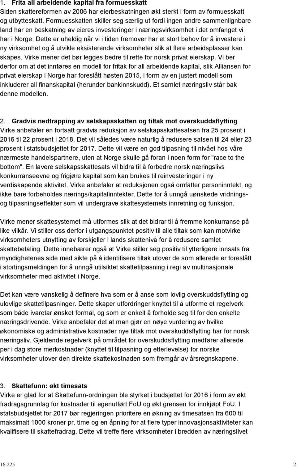 Dette er uheldig når vi i tiden fremover har et stort behov for å investere i ny virksomhet og å utvikle eksisterende virksomheter slik at flere arbeidsplasser kan skapes.