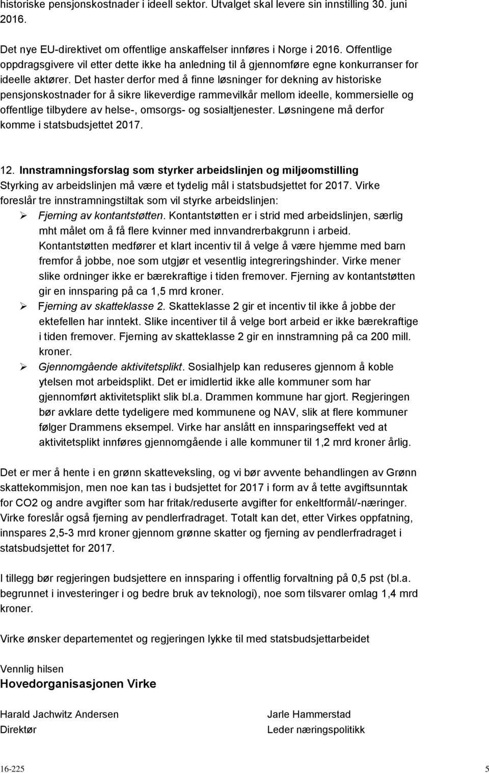 Det haster derfor med å finne løsninger for dekning av historiske pensjonskostnader for å sikre likeverdige rammevilkår mellom ideelle, kommersielle og offentlige tilbydere av helse-, omsorgs- og