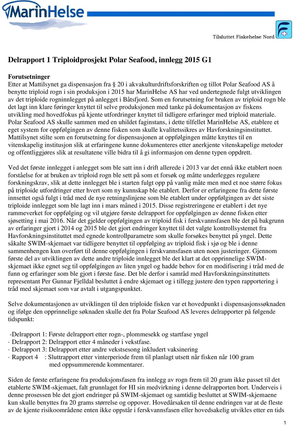 Som en forutsetning for bruken av triploid rogn ble det lagt inn klare føringer knyttet til selve produksjonen med tanke på dokumentasjon av fiskens utvikling med hovedfokus på kjente utfordringer