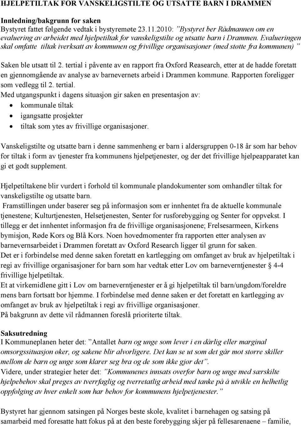 Evalueringen skal omfatte tiltak iverksatt av kommunen og frivillige organisasjoner (med støtte fra kommunen) Saken ble utsatt til 2.