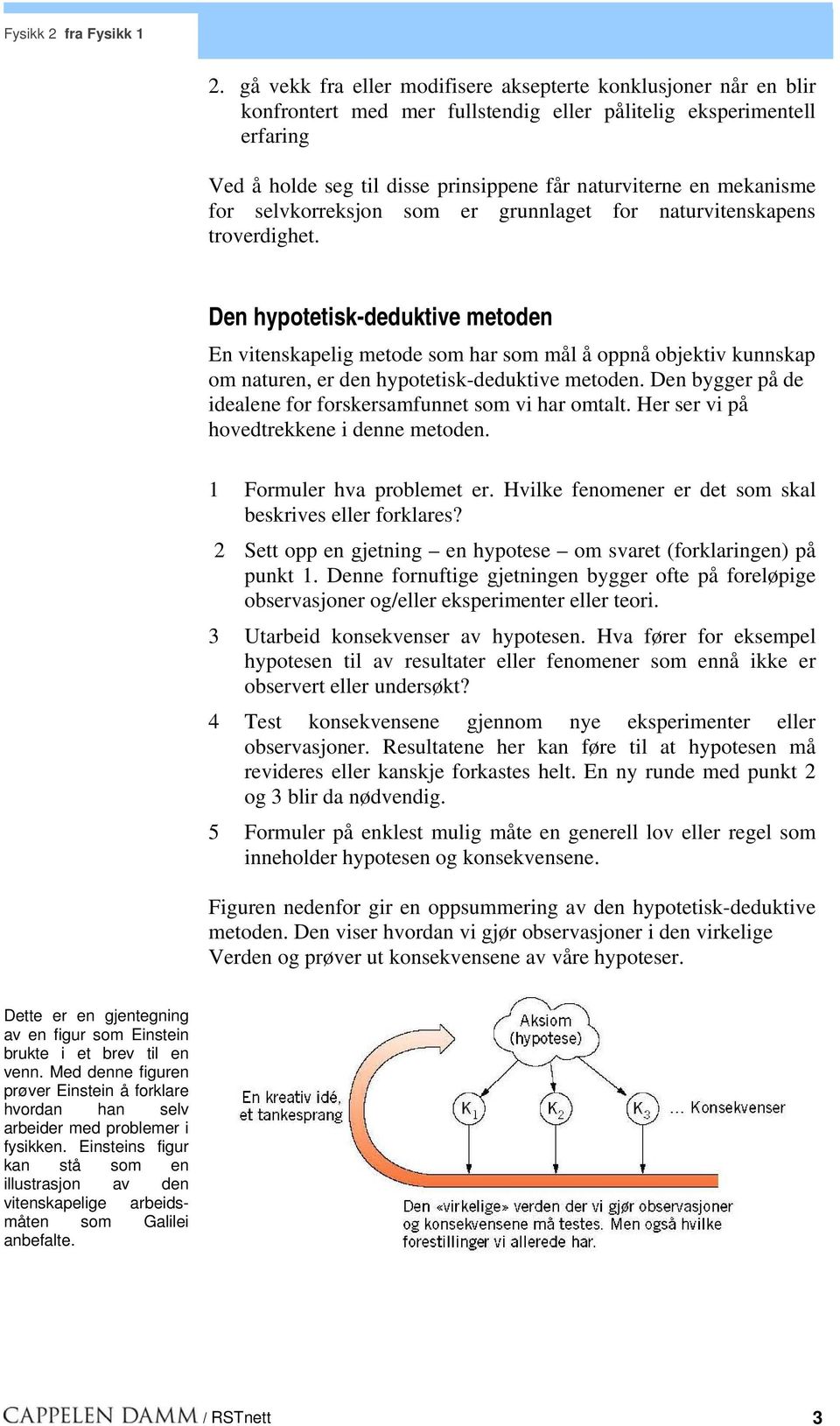 Den hypotetisk-deduktive metoden En vitenskapelig metode som har som mål å oppnå objektiv kunnskap om naturen, er den hypotetisk-deduktive metoden.