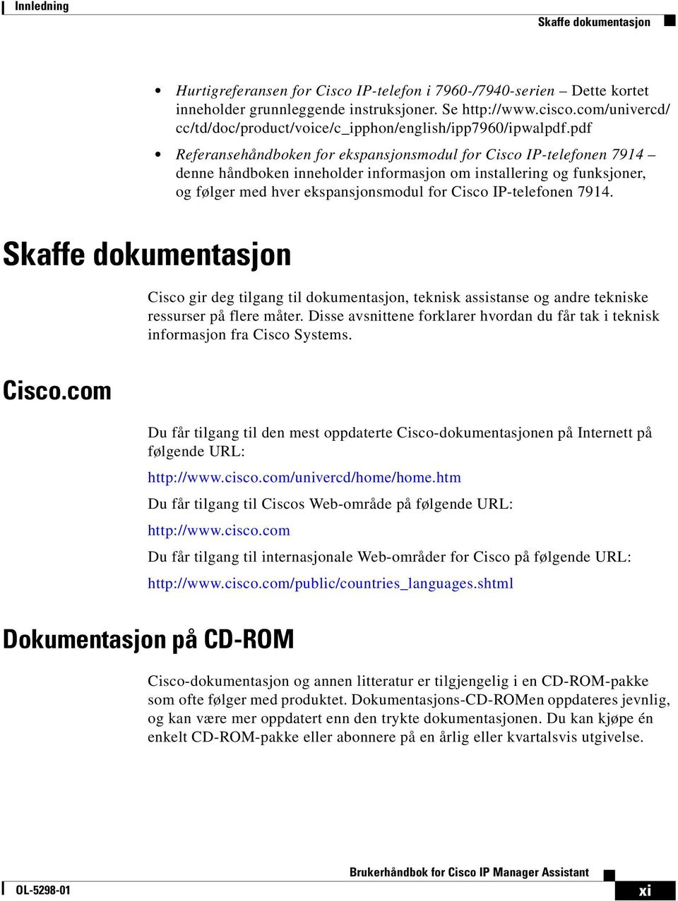 pdf Referansehåndboken for ekspansjonsmodul for Cisco IP-telefonen 7914 denne håndboken inneholder informasjon om installering og funksjoner, og følger med hver ekspansjonsmodul for Cisco