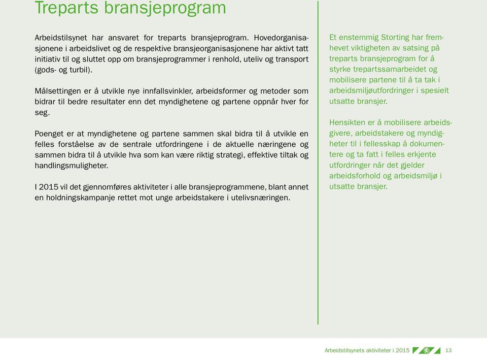 Målsettingen er å utvikle nye innfallsvinkler, arbeidsformer og metoder som bidrar til bedre resultater enn det myndighetene og partene oppnår hver for seg.