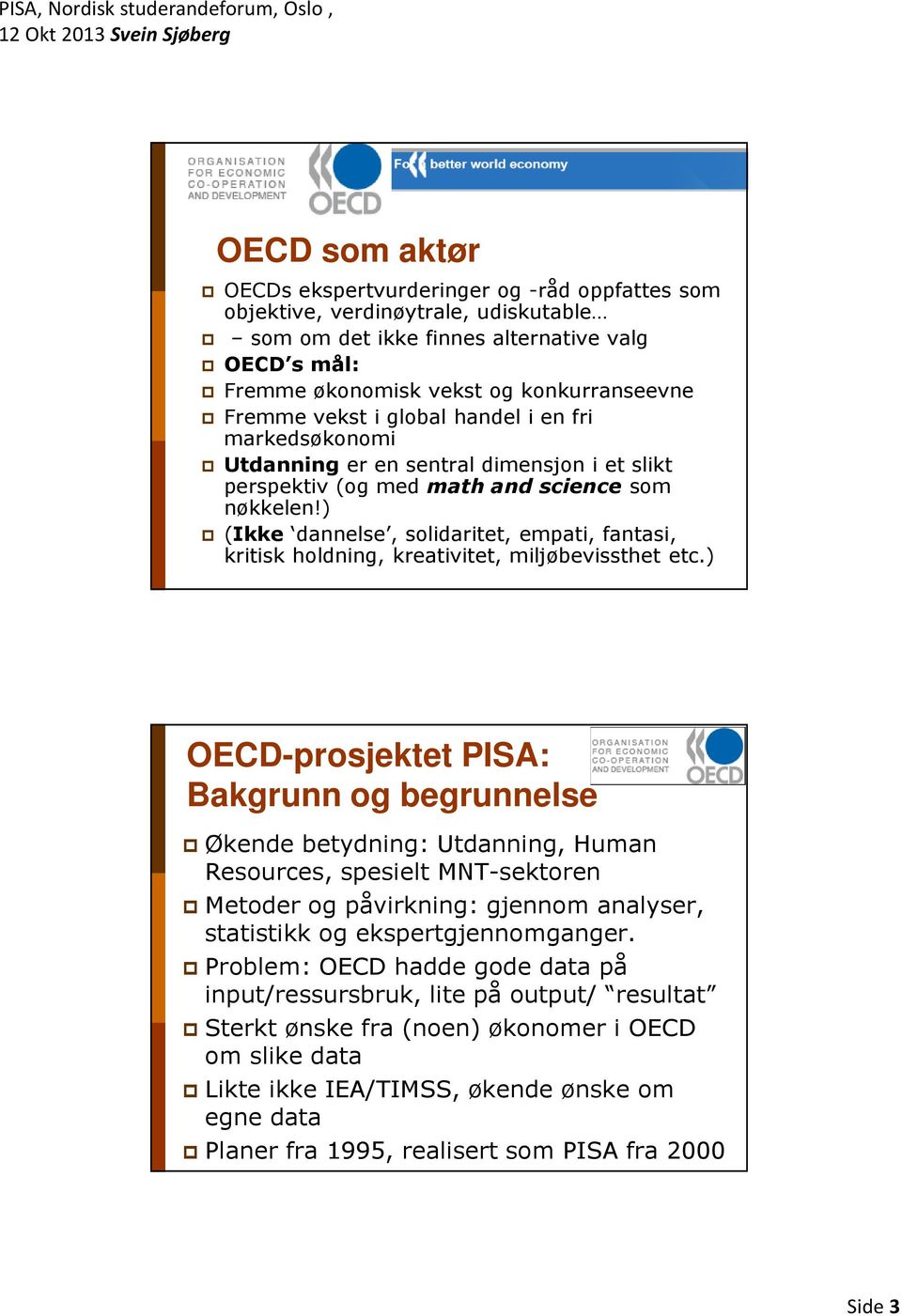 ) (Ikke dannelse, solidaritet, empati, fantasi, kritisk holdning, kreativitet, miljøbevissthet etc.