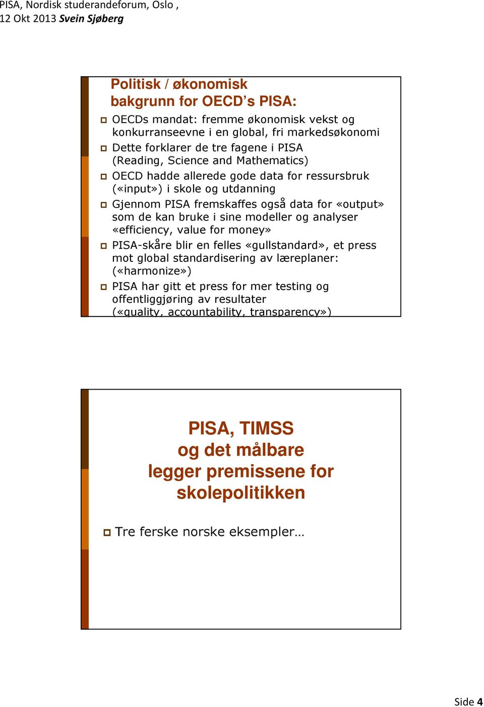 modeller og analyser «efficiency, value for money» PISA-skåre blir en felles «gullstandard», et press mot global standardisering av læreplaner: («harmonize») PISA har gitt et press