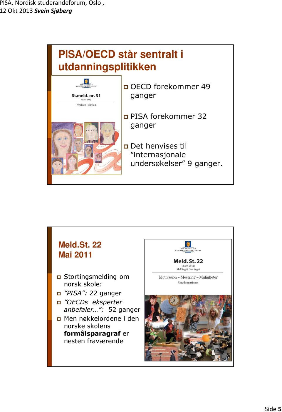 22 Mai 2011 Stortingsmelding om norsk skole: PISA : 22 ganger OECDs eksperter