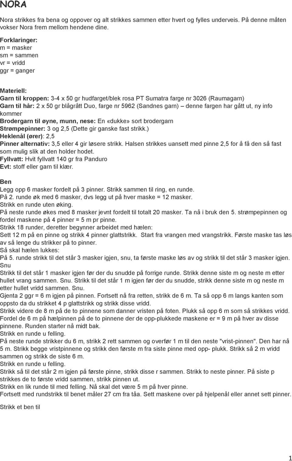 farge nr 5962 (Sandnes garn) denne fargen har gått ut, ny info kommer Brodergarn til øyne, munn, nese: En «dukke» sort brodergarn Strømpepinner: 3 og 2,5 (Dette gir ganske fast strikk.