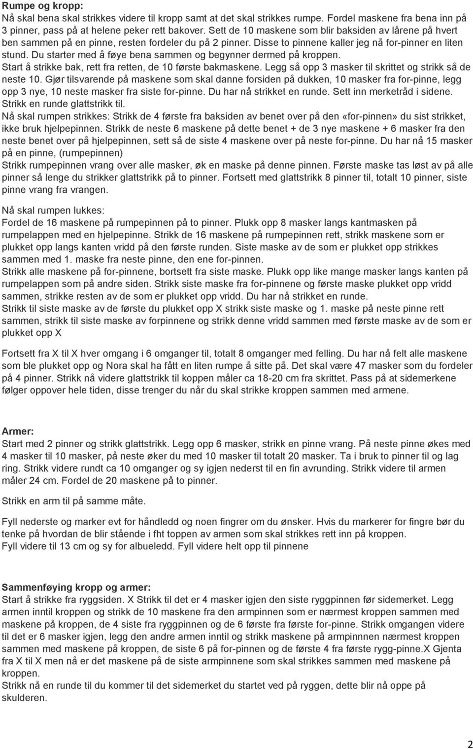 Du starter med å føye bena sammen og begynner dermed på kroppen. Start å strikke bak, rett fra retten, de 10 første bakmaskene. Legg så opp 3 masker til skrittet og strikk så de neste 10.