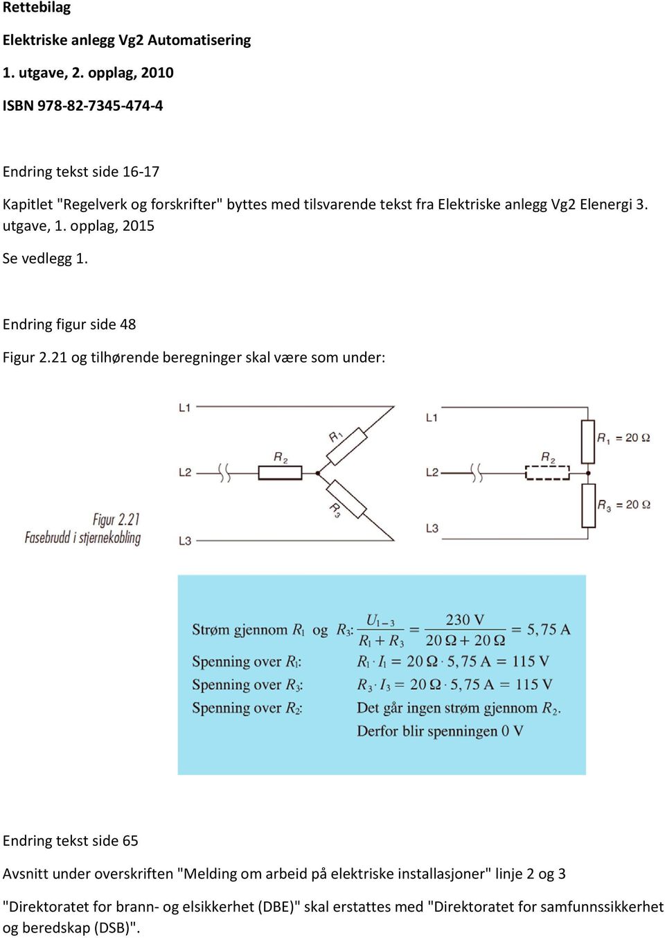 anlegg Vg2 Elenergi 3. utgave, 1. opplag, 2015 Se vedlegg 1. Endring figur side 48 Figur 2.