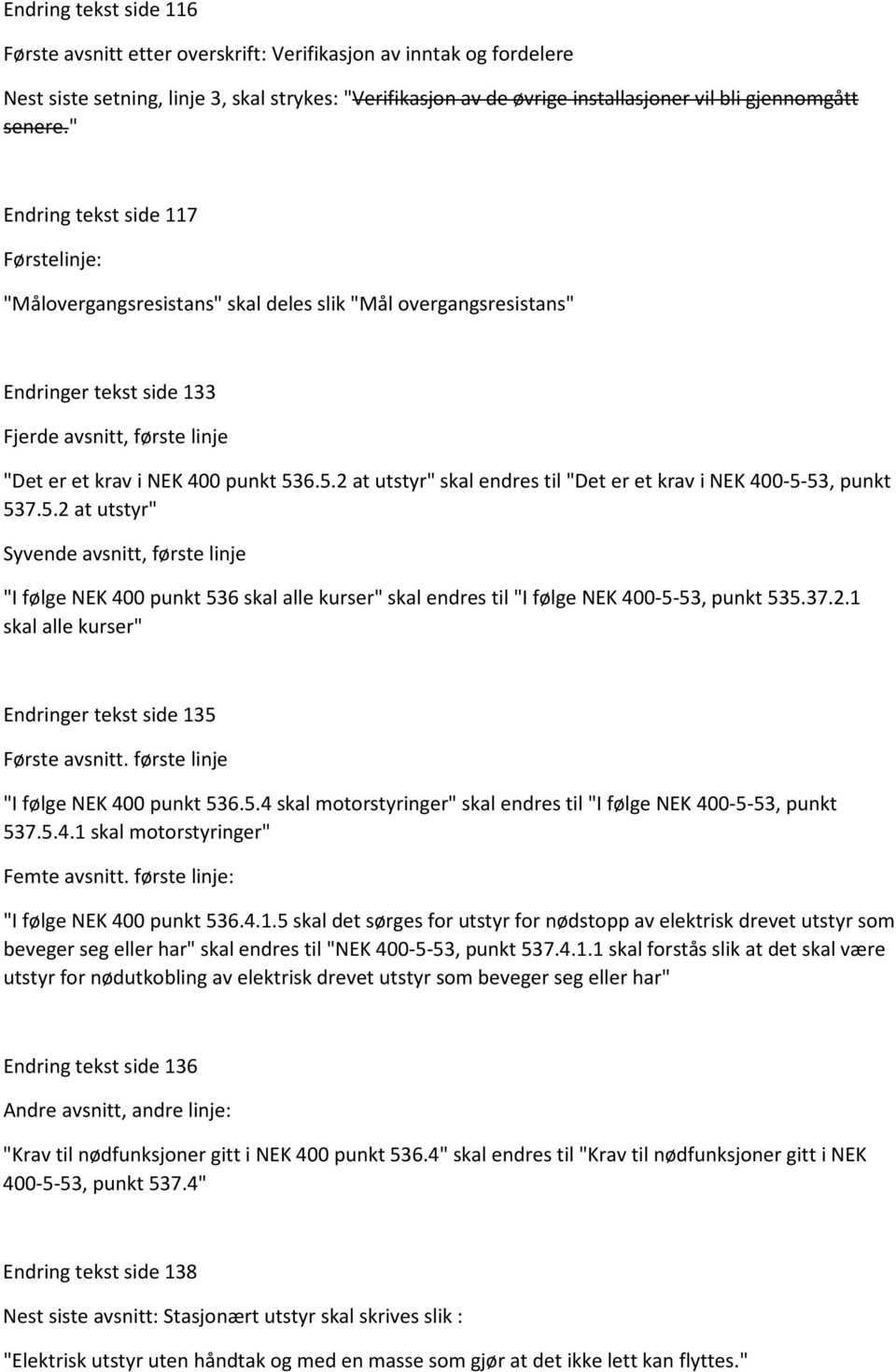 5.2 at utstyr" skal endres til "Det er et krav i NEK 400-5-53, punkt 537.5.2 at utstyr" Syvende avsnitt, første linje "I følge NEK 400 punkt 536 skal alle kurser" skal endres til "I følge NEK 400-5-53, punkt 535.