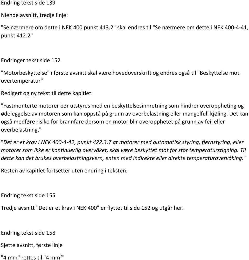 motorer bør utstyres med en beskyttelsesinnretning som hindrer overoppheting og ødeleggelse av motoren som kan oppstå på grunn av overbelastning eller mangelfull kjøling.