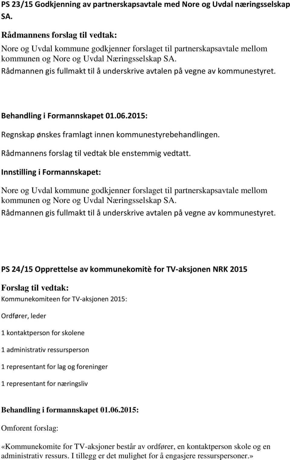 Rådmannen gis fullmakt til å underskrive avtalen på vegne av kommunestyret. Behandling i Formannskapet 01.06.2015: Regnskap ønskes framlagt innen kommunestyrebehandlingen.