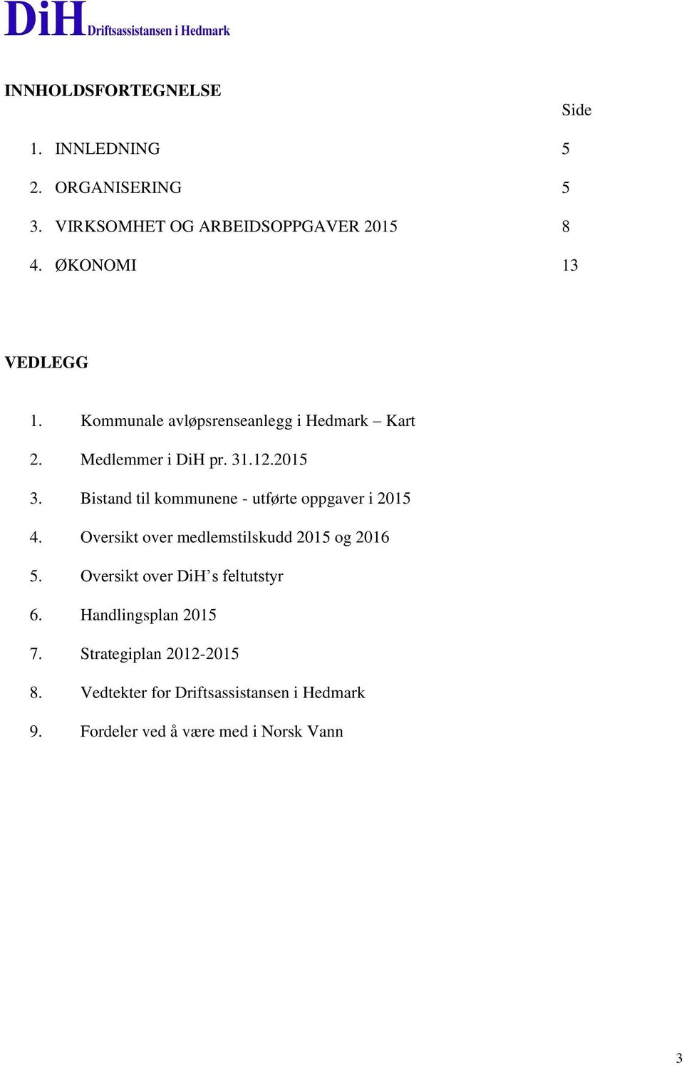 Bistand til kommunene - utførte oppgaver i 205 4. Oversikt over medlemstilskudd 205 og 206 5.