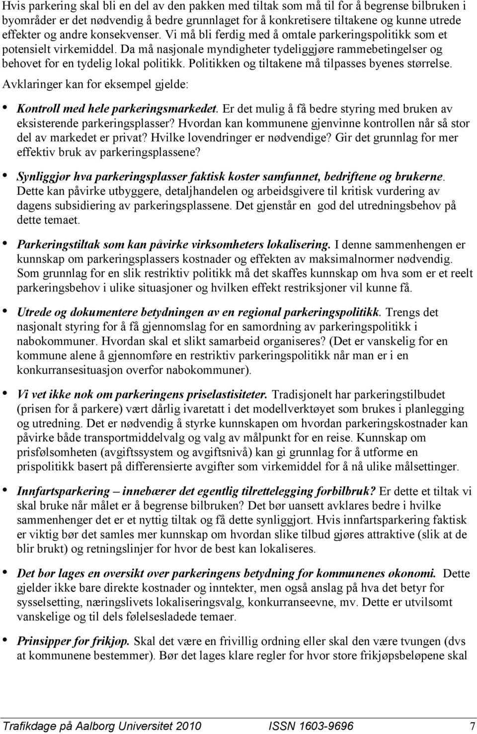 Politikken og tiltakene må tilpasses byenes størrelse. Avklaringer kan for eksempel gjelde: Kontroll med hele parkeringsmarkedet.