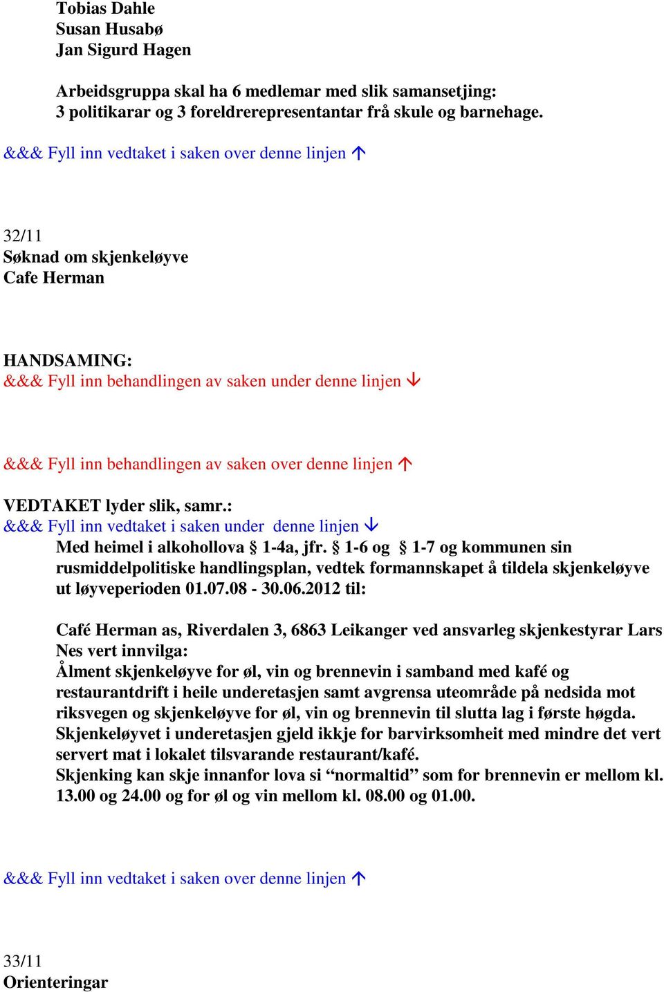 1-6 og 1-7 og kommunen sin rusmiddelpolitiske handlingsplan, vedtek formannskapet å tildela skjenkeløyve ut løyveperioden 01.07.08-30.06.