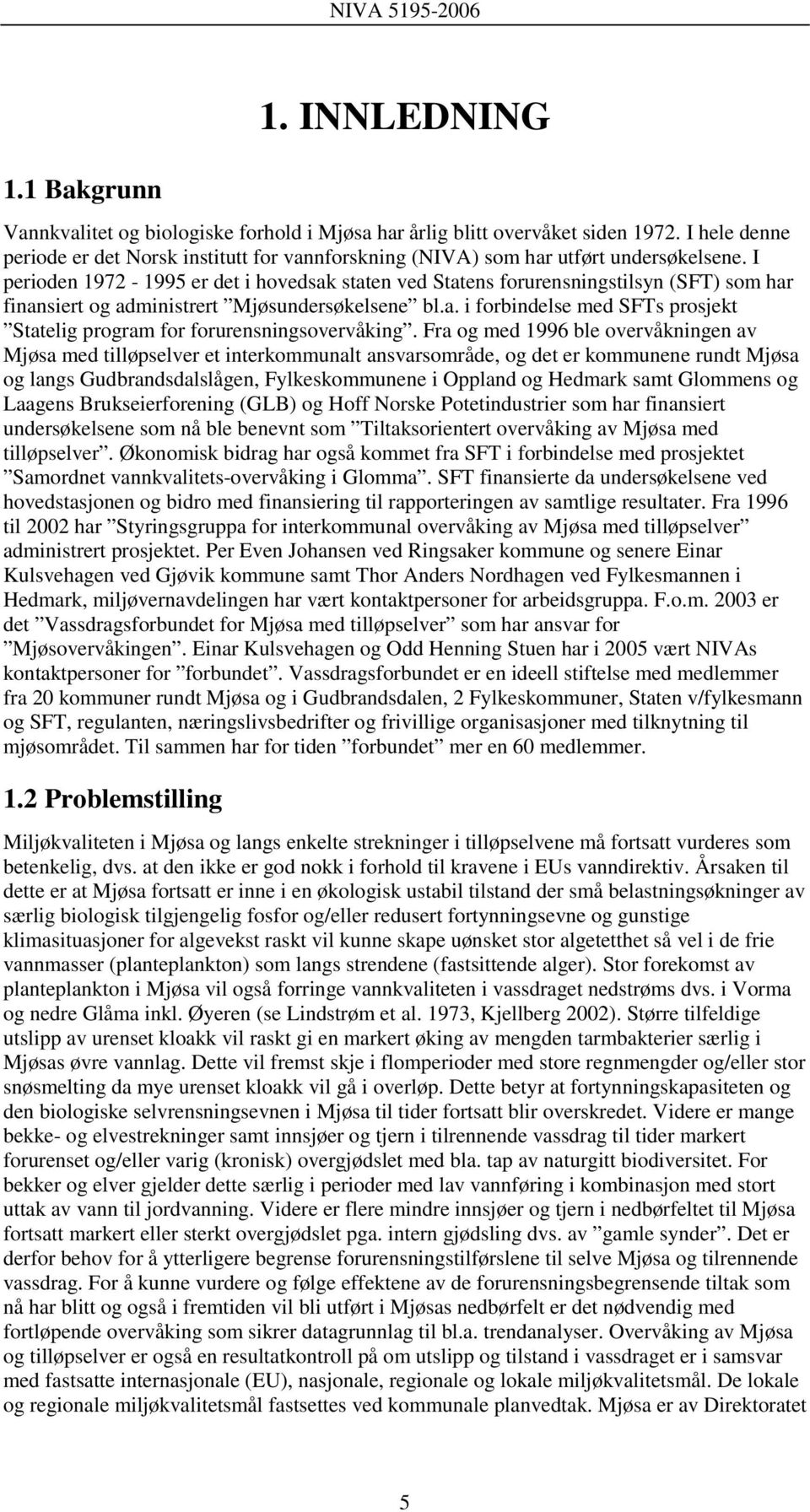 I perioden 1972-1995 er det i hovedsak staten ved Statens forurensningstilsyn (SFT) som har finansiert og administrert Mjøsundersøkelsene bl.a. i forbindelse med SFTs prosjekt Statelig program for forurensningsovervåking.