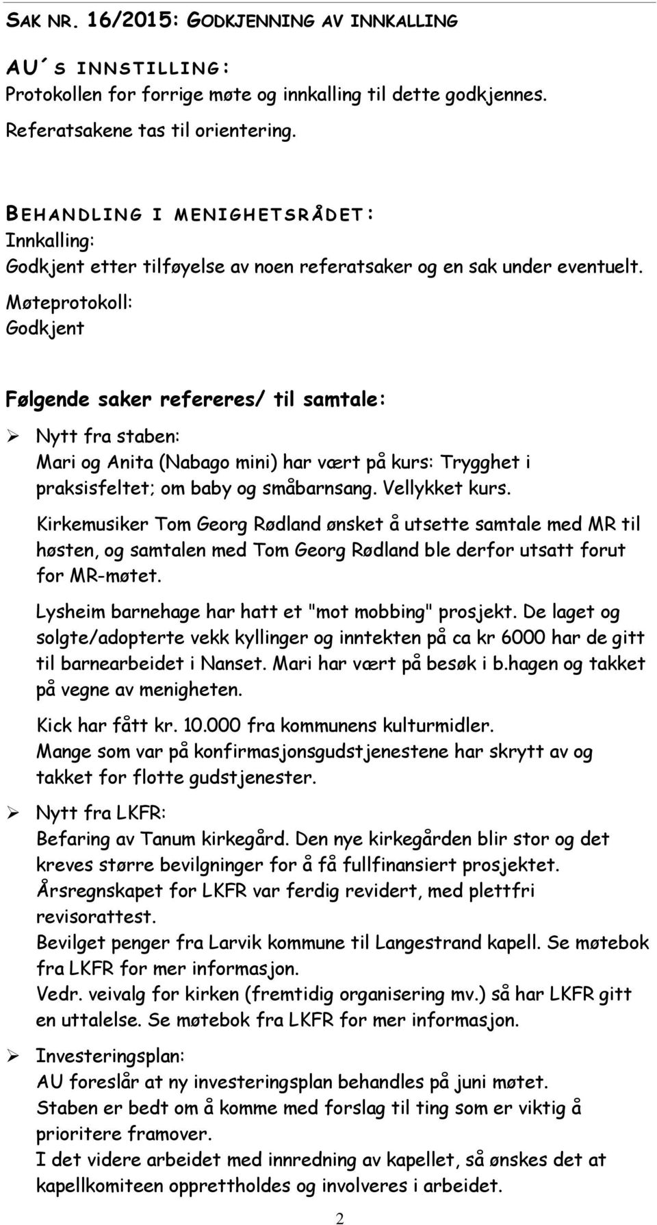 Møteprotokoll: Godkjent Følgende saker refereres/ til samtale: Nytt fra staben: Mari og Anita (Nabago mini) har vært på kurs: Trygghet i praksisfeltet; om baby og småbarnsang. Vellykket kurs.