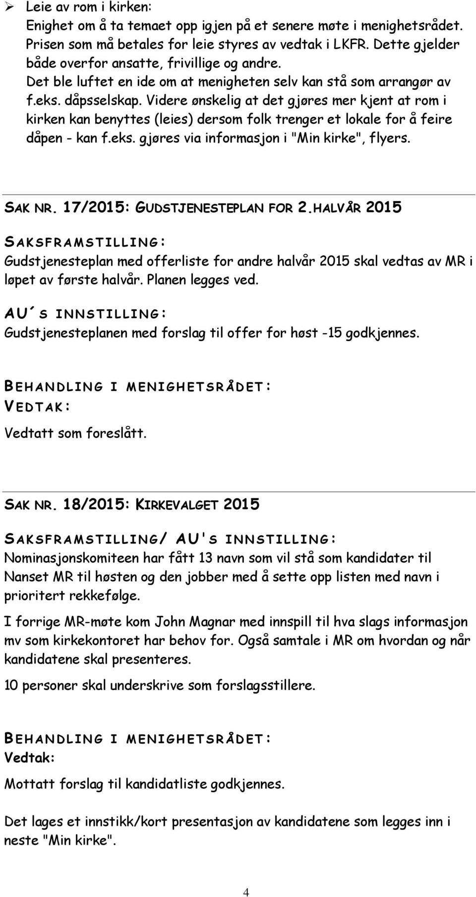 Videre ønskelig at det gjøres mer kjent at rom i kirken kan benyttes (leies) dersom folk trenger et lokale for å feire dåpen - kan f.eks. gjøres via informasjon i "Min kirke", flyers. SAK NR.