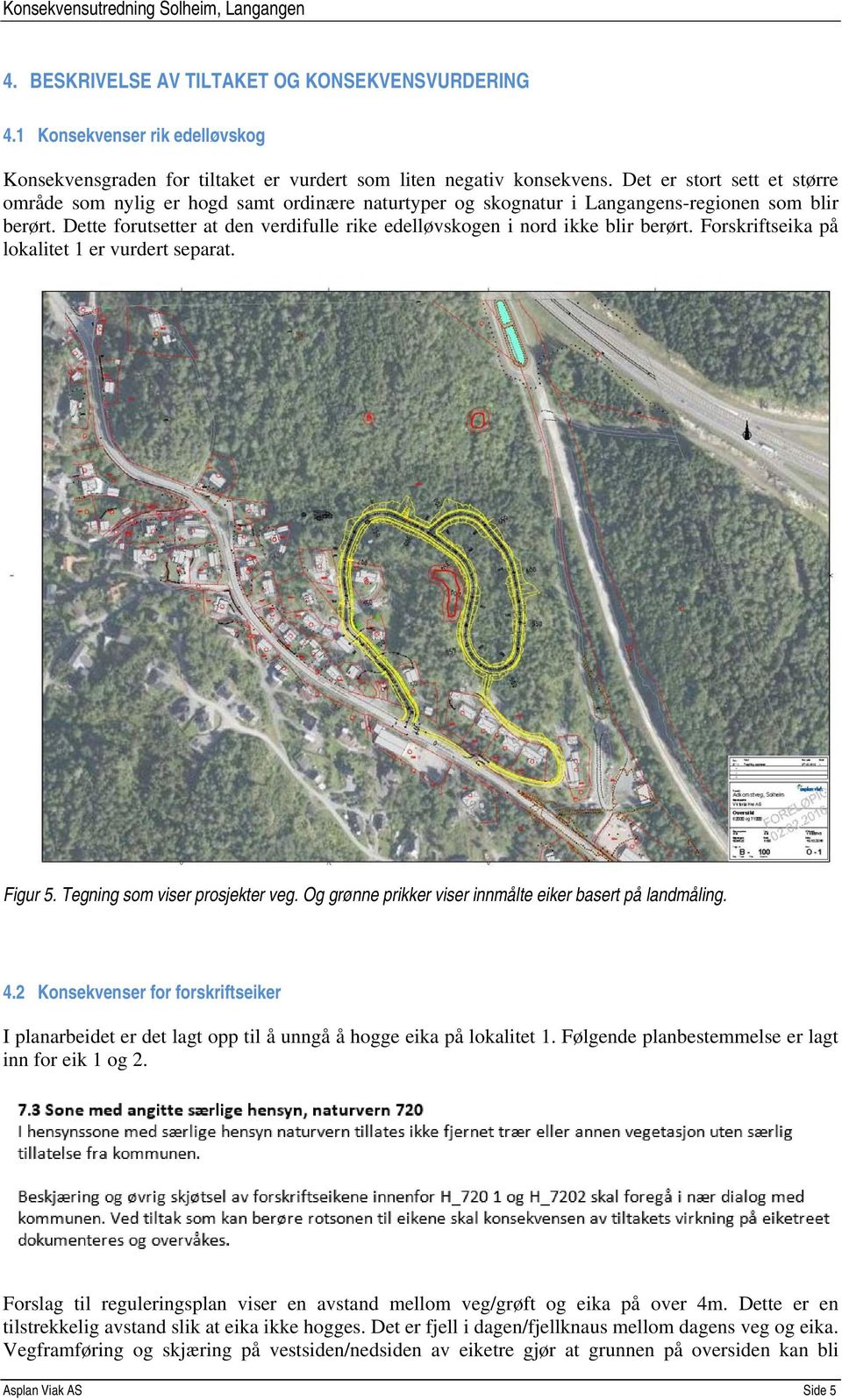 Dette forutsetter at den verdifulle rike edelløvskogen i nord ikke blir berørt. Forskriftseika på lokalitet 1 er vurdert separat. Figur 5. Tegning som viser prosjekter veg.