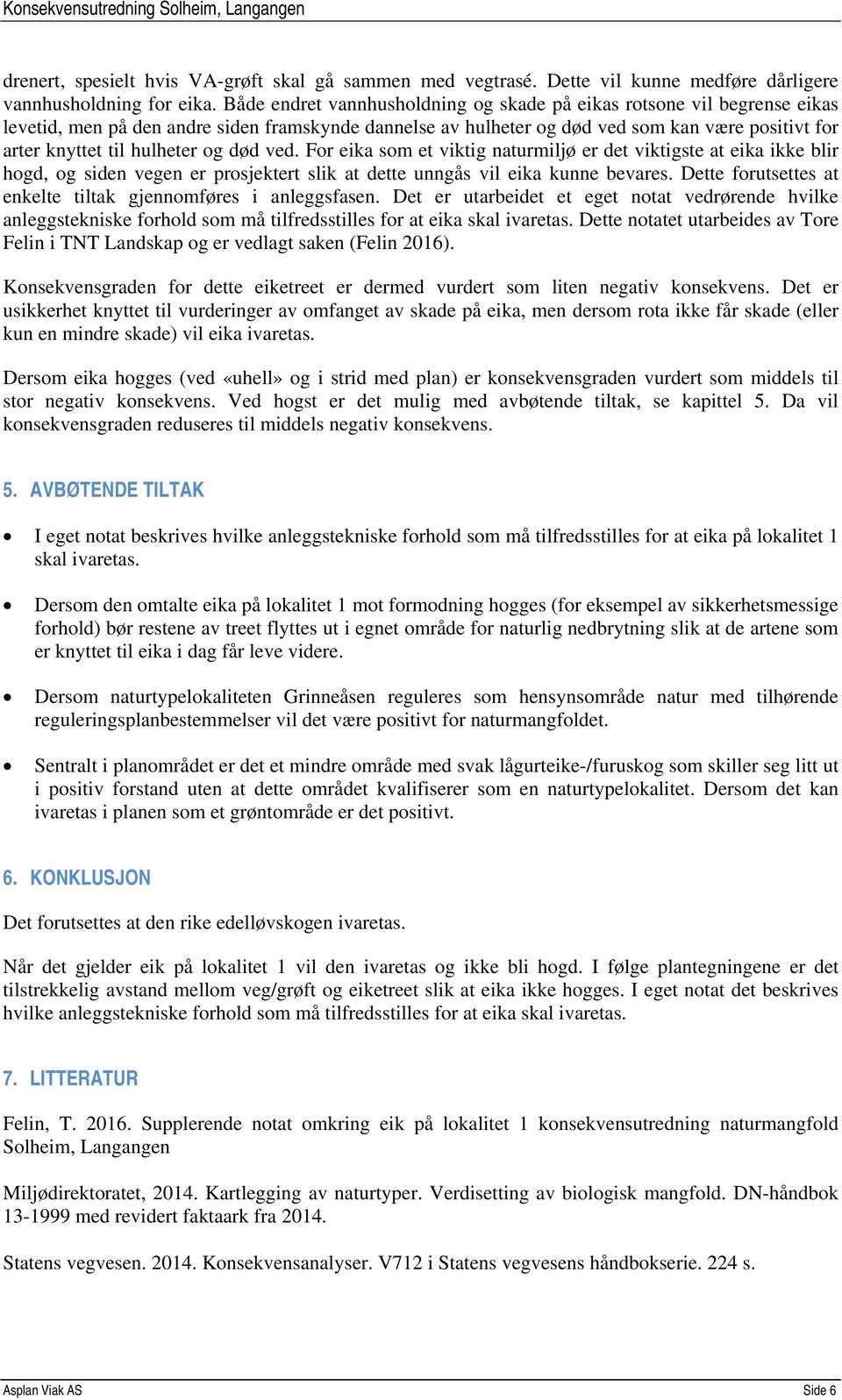 hulheter og død ved. For eika som et viktig naturmiljø er det viktigste at eika ikke blir hogd, og siden vegen er prosjektert slik at dette unngås vil eika kunne bevares.