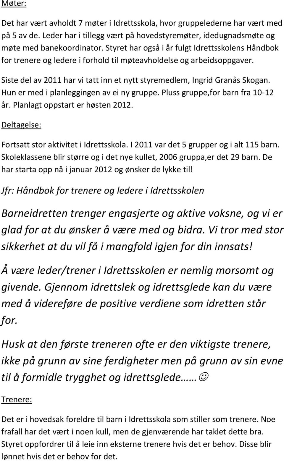 Hun er med i planleggingen av ei ny gruppe. Pluss gruppe,for barn fra 10-12 år. Planlagt oppstart er høsten 2012. Deltagelse: Fortsatt stor aktivitet i Idrettsskola.