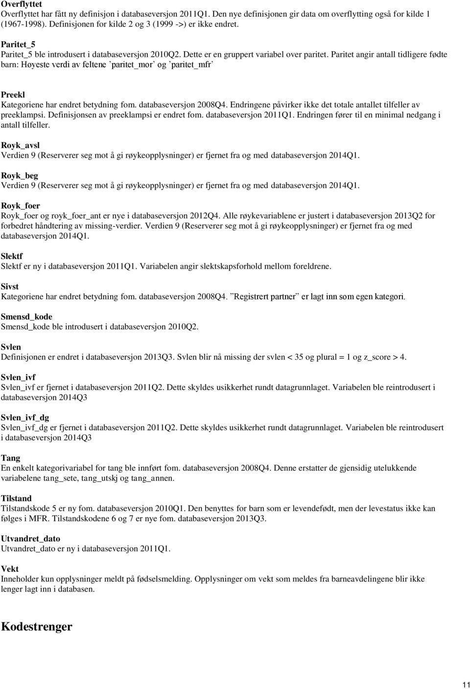 Paritet angir antall tidligere fødte barn: Høyeste verdi av feltene paritet_mor og paritet_mfr Preekl Kategoriene har endret betydning fom. databaseversjon 2008Q4.